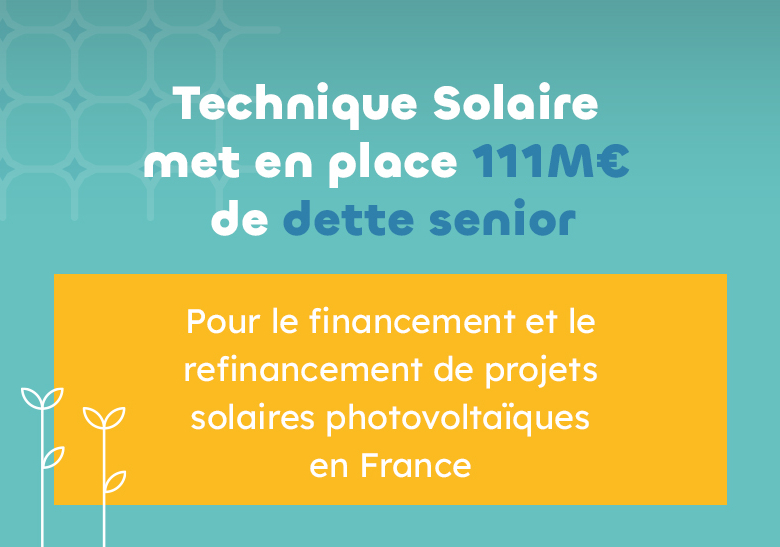 Technique Solaire annonce 111 millions d'euros de dette senior pour financer et refinancer des projets solaires photovoltaïq